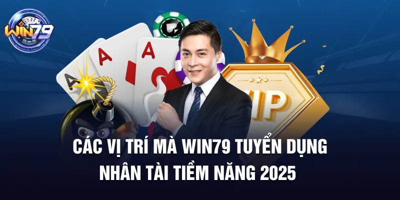 Các vị trí mà Win79 tuyển dụng nhân tài tiềm năng 2025