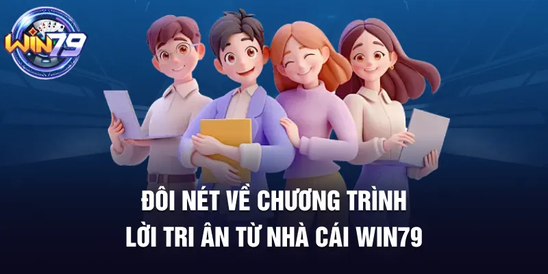 Đôi nét về chương trình lời tri ân từ nhà cái Win79