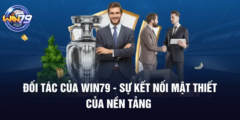 Đối Tác Của Win79 - Sự Kết Nối Mật Thiết Của Nền Tảng