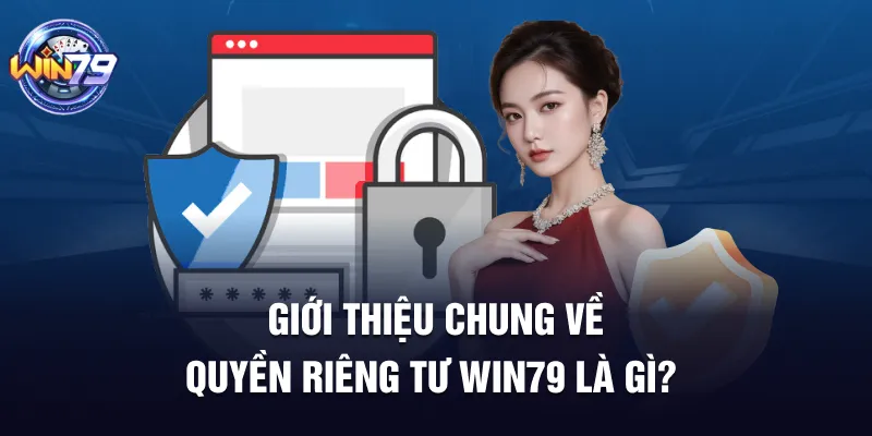Giới thiệu chung về quyền riêng tư Win79 là gì?