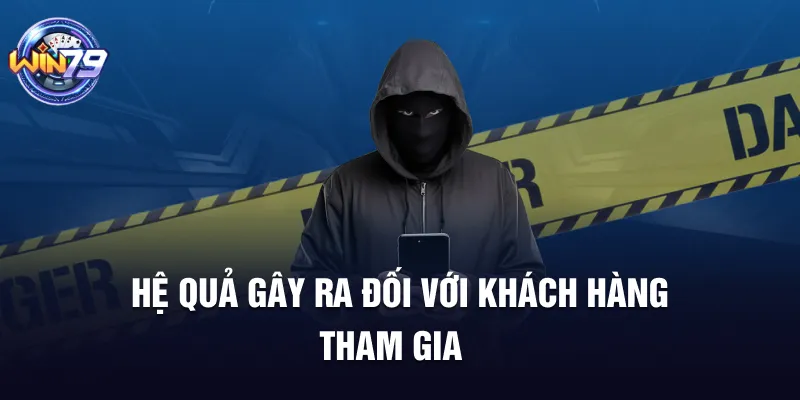 Hệ quả gây ra đối với khách hàng tham gia