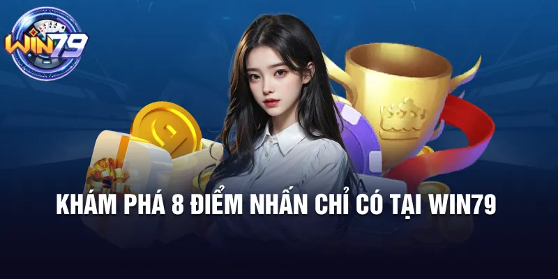 Khám phá 8 điểm nhấn chỉ có tại Win79