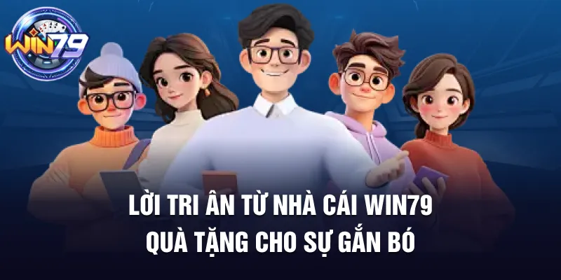 Lời Tri Ân Từ Nhà Cái Win79 Gửi Trao Giá Trị Chân Thành