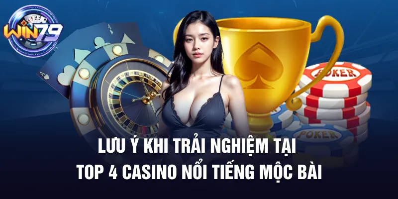 Lưu ý khi trải nghiệm tại top 4 casino nổi tiếng Mộc bài