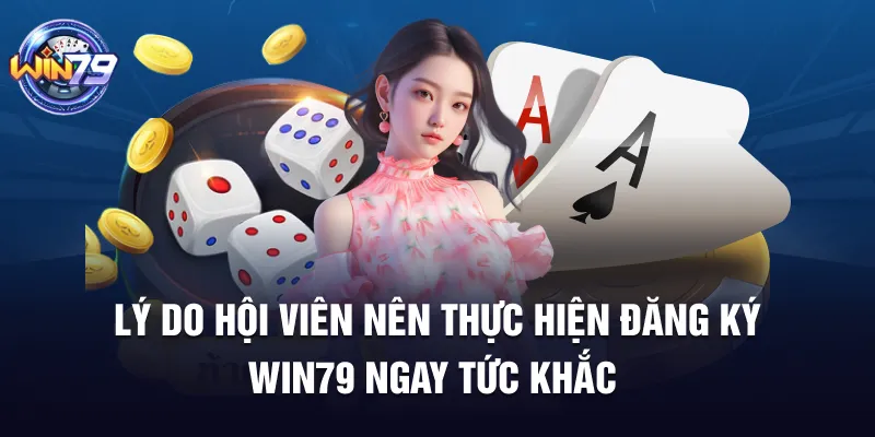 Lý do hội viên nên thực hiện đăng ký Win79 ngay tức khắc