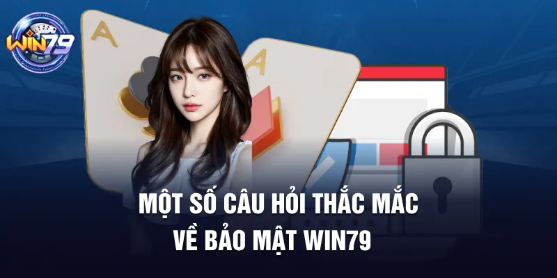 Một số câu hỏi thắc mắc về bảo mật win79 