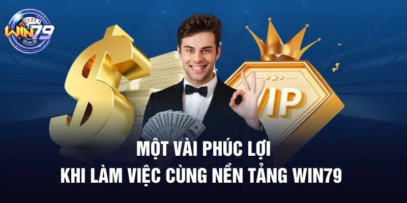 Một vài phúc lợi khi làm việc cùng nền tảng Win79