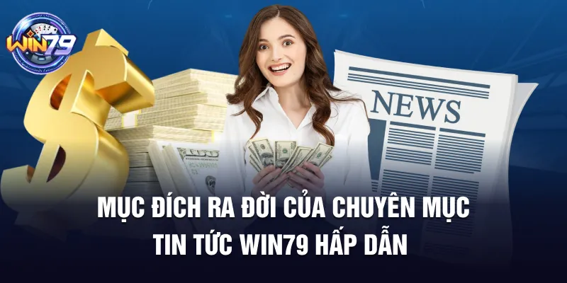 Mục đích ra đời của chuyên mục tin tức Win79 hấp dẫn
