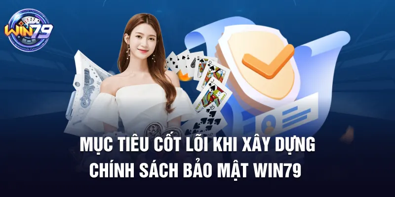 Mục tiêu cốt lõi khi xây dựng chính sách bảo mật Win79
