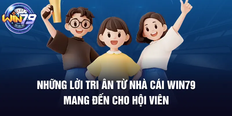 Những lời tri ân từ nhà cái Win79 mang đến cho hội viên