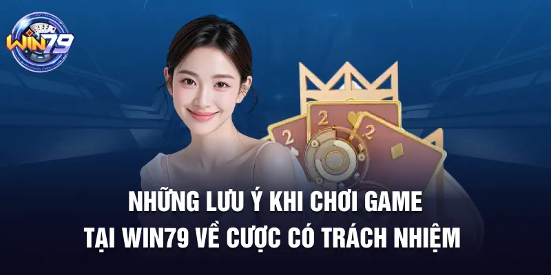 Những lưu ý khi chơi game tại Win79 về cược có trách nhiệm