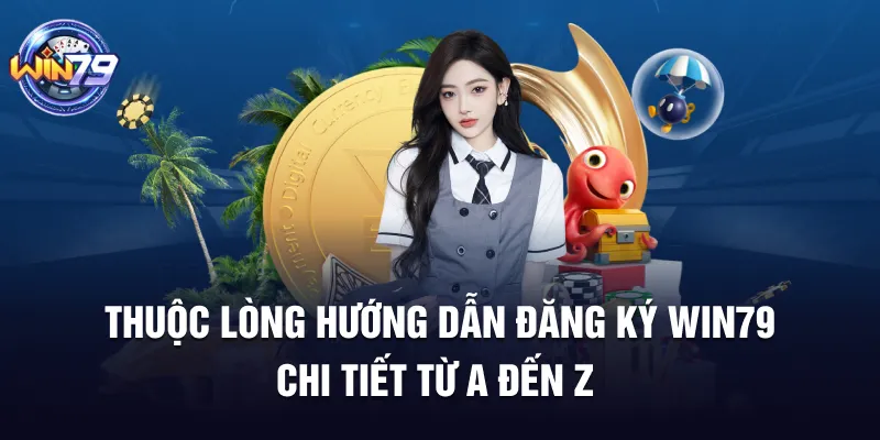 Thuộc lòng hướng dẫn đăng ký Win79 chi tiết từ A đến Z