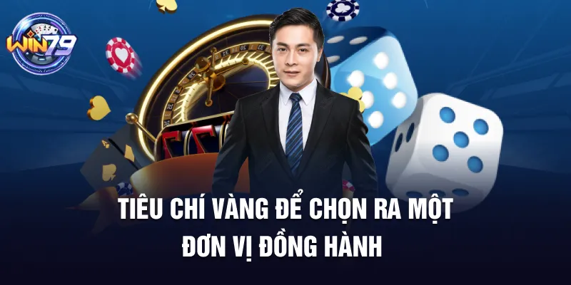 Tiêu chí vàng để chọn ra một đơn vị đồng hành