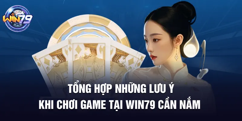 Tổng hợp những lưu ý khi chơi game tại Win79 cần nắm