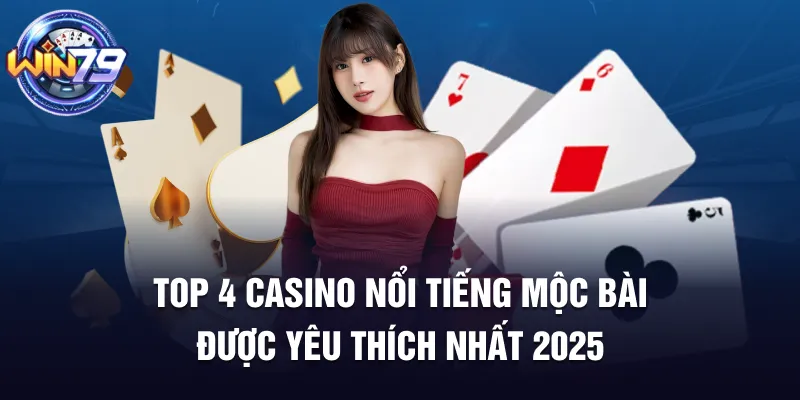 Top 4 Casino Nổi Tiếng Mộc Bài Được Nhiều Người Tìm Kiếm  