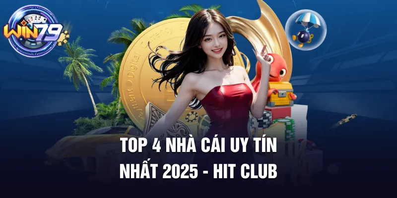 Top 4 nhà cái uy tín nhất 2025 - Hit Club