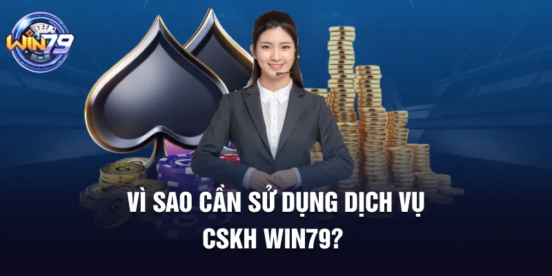 Vì sao cần sử dụng dịch vụ CSKH WIN79?