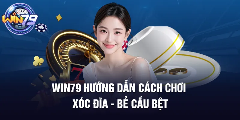 Win79 hướng dẫn cách chơi Xóc đĩa - Bẻ cầu bệt