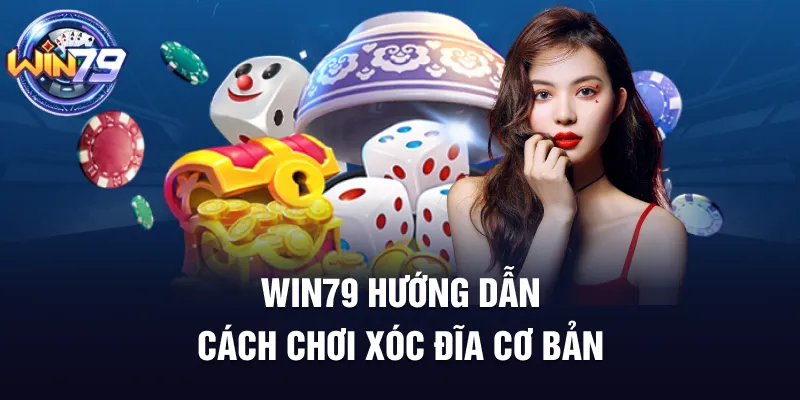 Win79 hướng dẫn cách chơi Xóc đĩa cơ bản