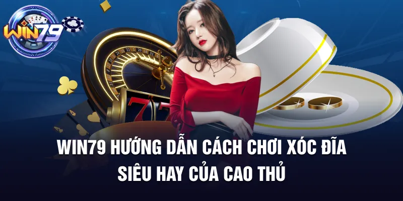 Win79 Hướng Dẫn Cách Chơi Xóc Đĩa Đơn Giản Dễ Hiểu Nhất