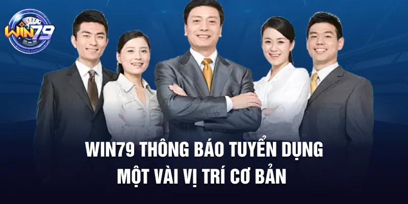 Win79 thông báo tuyển dụng một vài vị trí cơ bản